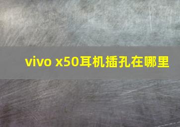 vivo x50耳机插孔在哪里